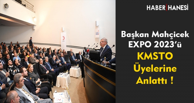 Başkan Mahçiçek, KMTSO Üyelerine EXPO 2023’ü Anlattı