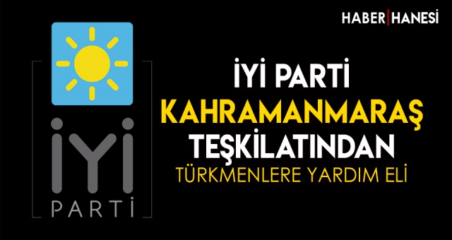 İyi Parti'den Türkmenlere Yardım Eli