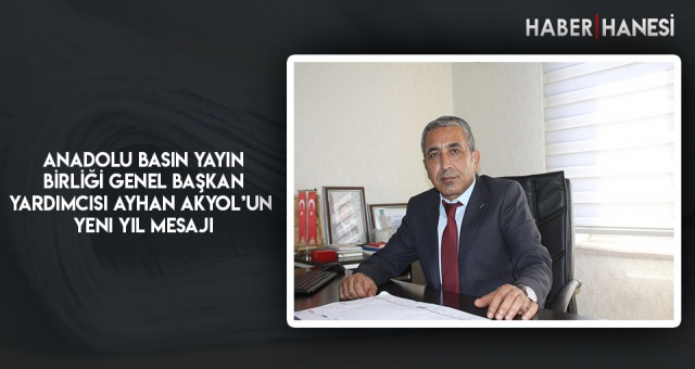 ANADOLU BASIN YAYIN BİRLİĞİ GENEL BAŞKAN YARDIMCISI AYHAN AKYOL’UN Yeni Yıl MesajI