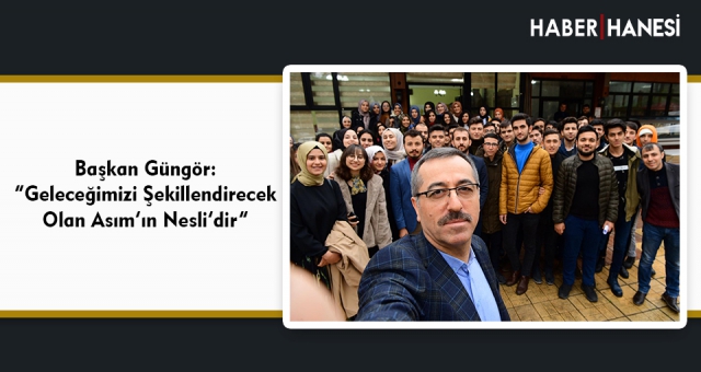 Başkan Güngör: “Geleceğimizi Şekillendirecek Olan Asım’ın Nesli’dir”