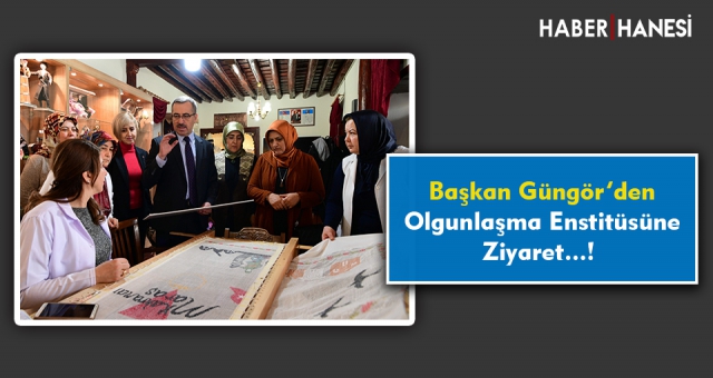 Başkan Güngör’den Olgunlaşma Enstitüsü’ne Ziyaret