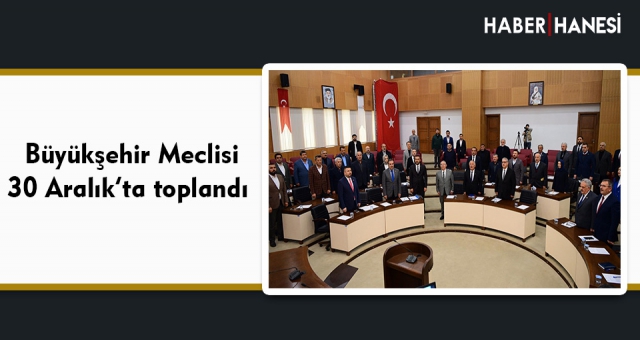 Büyükşehir Meclisi 30 Aralık’ta toplandı
