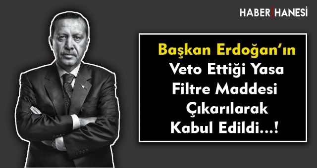 Erdoğan tarafından ‘Veto’ edilen kanun, maddenin çıkarılmasıyla kabul edildi