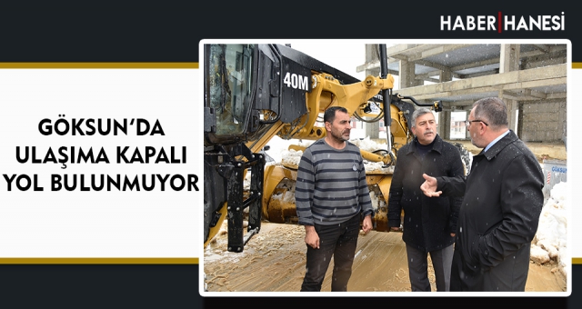 GÖKSUN’DA ULAŞIMA KAPALI YOL BULUNMUYOR