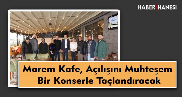 Marem Kafe, Açılışını Muhteşem Bir Konserle Taçlandıracak