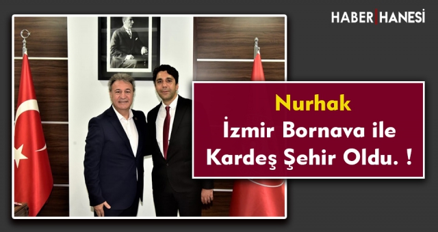 Nurhak İle Bornova Kardeş Şehir Oldu !