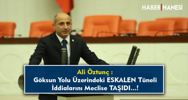 Öztunç : Eskalen Tüneli iddialarını Meclis'e taşıdı !