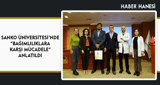 SANKO ÜNİVERSİTESİ’NDE “BAĞIMLILIKLARA KARŞI MÜCADELE” ANLATILDI