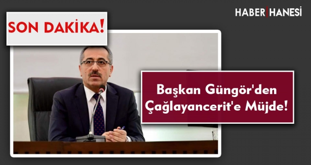 Son Dakika... Başkan Güngör'den Çağlayancerit'e Müjde!