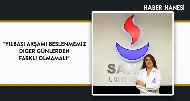 “YILBAŞI AKŞAMI BESLENMEMİZ DİĞER GÜNLERDEN FARKLI OLMAMALI”