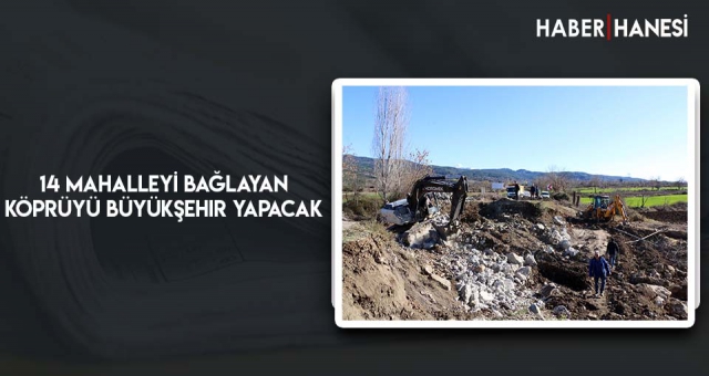 14 Mahalleyi Bağlayan Köprüyü Büyükşehir Yapacak