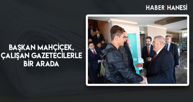 Başkan Mahçiçek, Çalışan Gazetecilerle Bir Arada