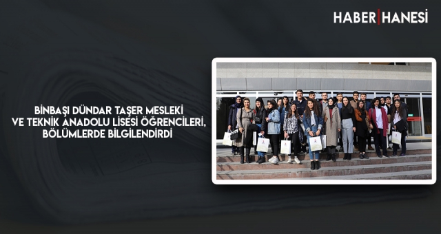 BİNBAŞI DÜNDAR TAŞER MESLEKİ VE TEKNİK ANADOLU LİSESİ ÖĞRENCİLERİ, BÖLÜMLERDE BİLGİLENDİRDİ