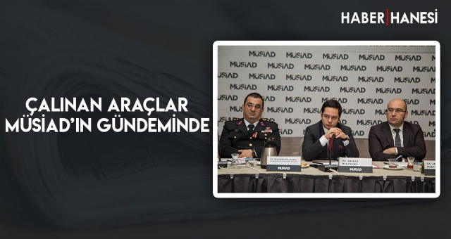 Çalınan Araçlar MÜSİAD’ın Gündeminde