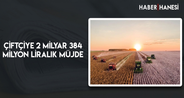 Çiftçiye 2 Milyar 384 Milyon Liralık Müjde