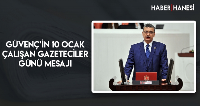 GÜVENÇ’İN 10 OCAK ÇALIŞAN GAZETECİLER GÜNÜ MESAJI