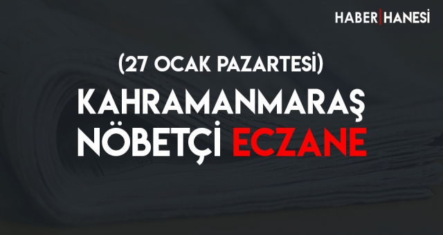 Kahramanmaraş Nöbetçi Eczaneler (27 Ocak Pazartesi)