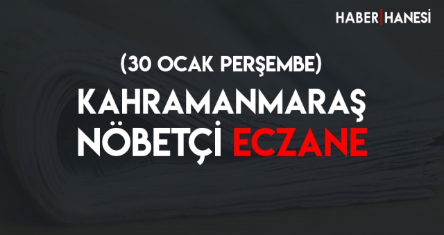 Kahramanmaraş Nöbetçi Eczaneler (30 Ocak Perşembe)