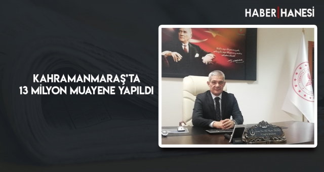 KAHRAMANMARAŞ’TA 13 MİLYON MUAYENE YAPILDI