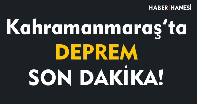 KAHRAMANMARAŞ'TA DEPREM! Son Dakika...