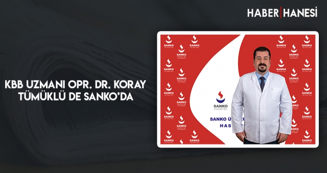 KBB UZMANI OPR. DR. KORAY TÜMÜKLÜ DE SANKO’DA