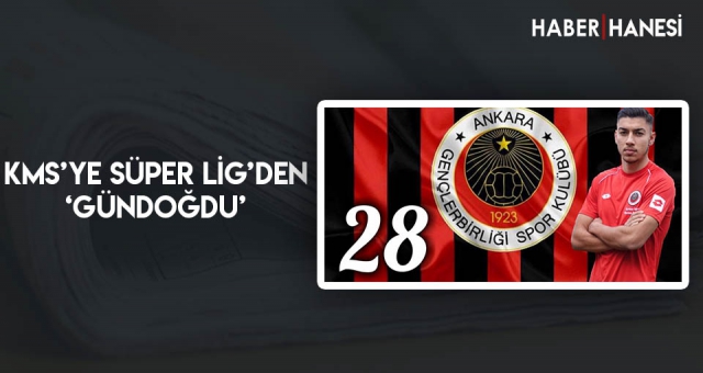 KMS’YE SÜPER LİG’DEN ‘GÜNDOĞDU’