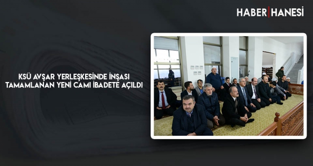KSÜ Avşar Yerleşkesinde İnşası Tamamlanan Yeni Cami İbadete Açıldı