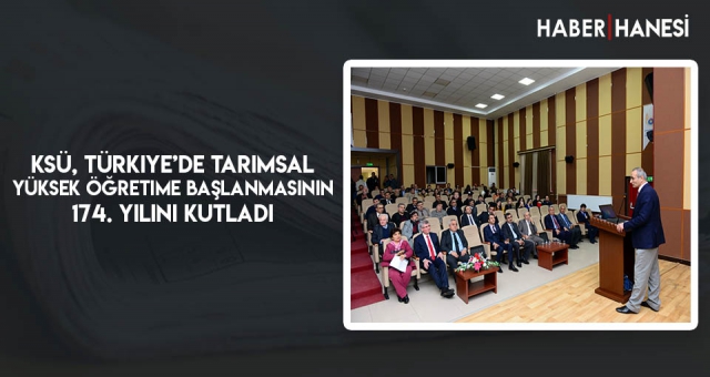 KSÜ, Türkiye’de Tarımsal Yüksek Öğretime Başlanmasının 174. Yılını Kutladı