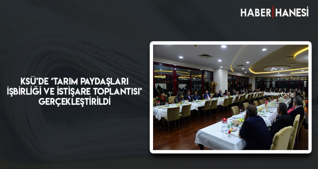 KSÜ’de ‘Tarım Paydaşları İşbirliği ve İstişare Toplantısı’ Gerçekleştirildi