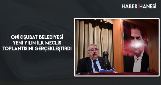Onikişubat Belediyesi Yeni Yılın İlk Meclis Toplantısını Gerçekleştirdi