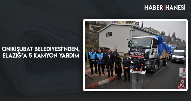 Onikişubat Belediyesi’nden, Elazığ’a 5 Kamyon Yardım