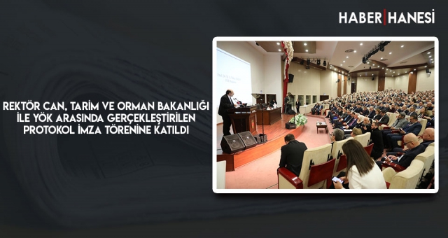 Rektör Can, Tarım ve Orman Bakanlığı ile YÖK Arasında Gerçekleştirilen Protokol İmza Törenine Katıldı