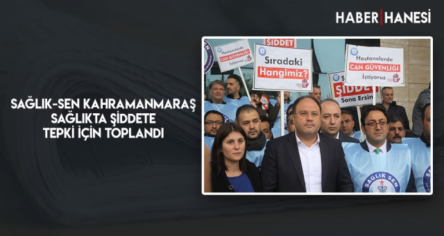 SAĞLIK-SEN KAHRAMANMARAŞ SAĞLIKTA ŞİDDETE TEPKİ İÇİN TOPLANDI