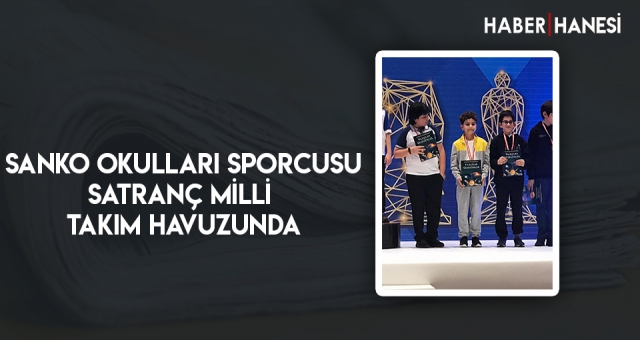 SANKO OKULLARI SPORCUSU SATRANÇ MİLLİ TAKIM HAVUZUNDA