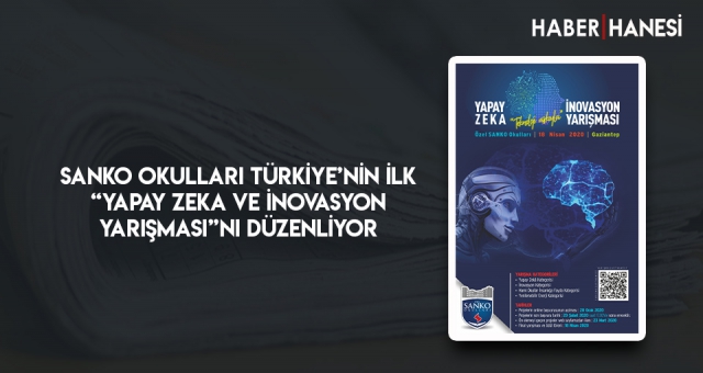 SANKO OKULLARI TÜRKİYE’NİN İLK “YAPAY ZEKA VE İNOVASYON YARIŞMASI”NI DÜZENLİYOR