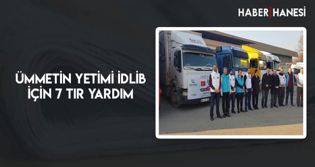 Ümmetin Yetimi İdlib İçin 7 Tır Yardım