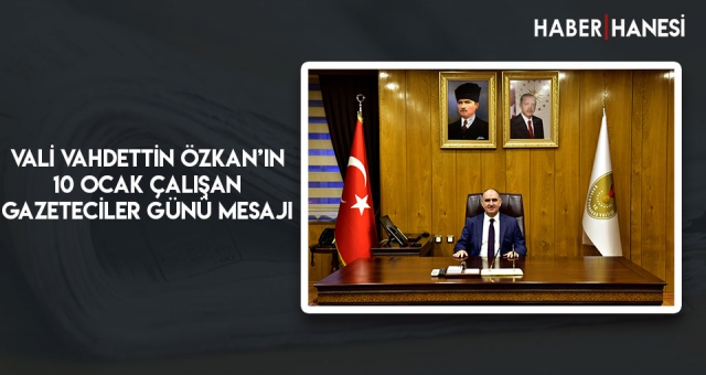 VALİ VAHDETTİN ÖZKAN’IN 10 OCAK ÇALIŞAN GAZETECİLER GÜNÜ MESAJI