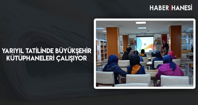 Yarıyıl Tatilinde Büyükşehir Kütüphaneleri Çalışıyor