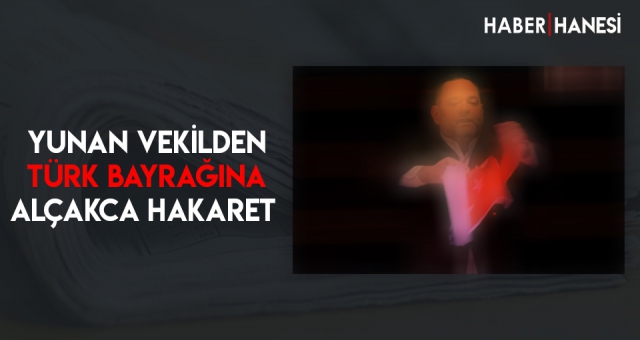 Yunan Vekilden Türk Bayrağına Alçakca Hakaret
