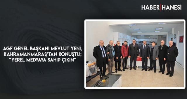 AGF GENEL BAŞKANI MEVLÜT YENİ, KAHRAMANMARAŞ’TAN KONUŞTU; “YEREL MEDYAYA SAHİP ÇIKIN”