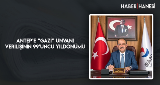 ANTEP’E “GAZİ” UNVANI VERİLİŞİNİN 99’UNCU YILDÖNÜMÜ