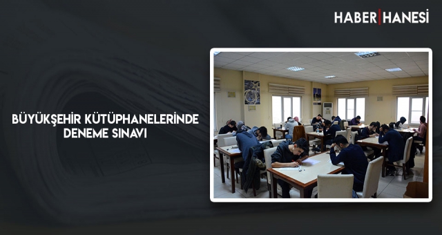 Büyükşehir Kütüphanelerinde Deneme Sınavı