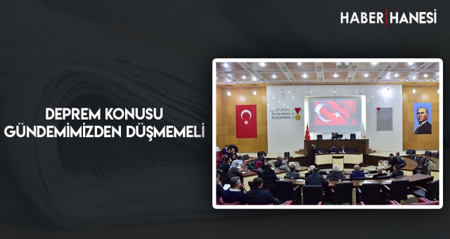 DEPREM KONUSU GÜNDEMİMİZDEN DÜŞMEMELİ