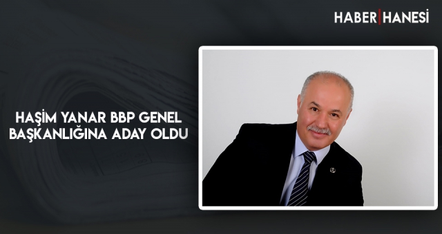 Haşim Yanar BBP Genel Başkanlığına Aday oldu