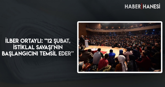 İlber Ortaylı: “12 Şubat, İstiklal Savaşı’nın Başlangıcını Temsil Eder”