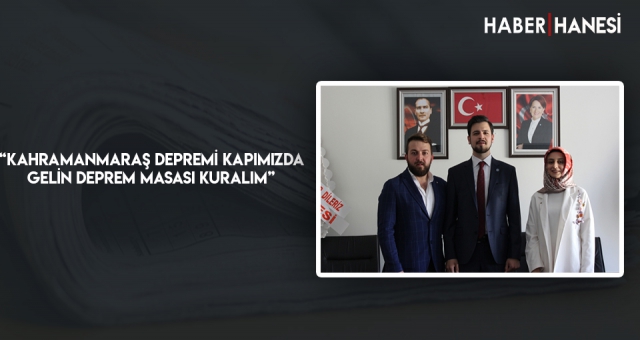 “Kahramanmaraş Depremi Kapımızda,Gelin Deprem Masası Kuralım”