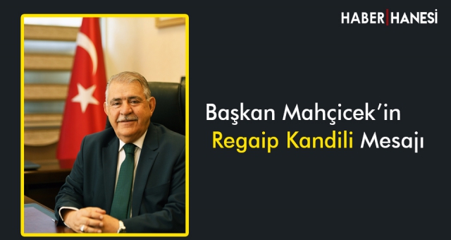 Mahçiçek, “Regaip Kandilimiz, Cümle Hayırlara da Vesile Olsun”