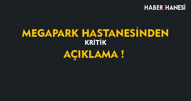 MEGAPARK HASTANESİNDEN AÇIKLAMA