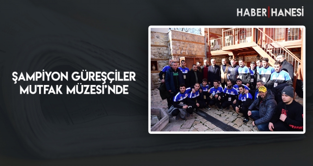 ŞAMPİYON GÜREŞÇİLER MUTFAK MÜZESİ’NDE