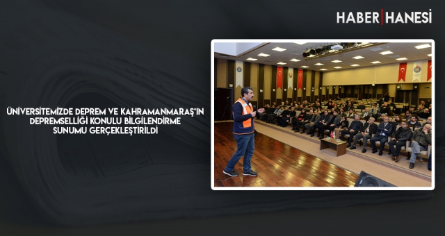 Üniversitemizde Deprem ve Kahramanmaraş’ın Depremselliği Konulu Bilgilendirme Sunumu Gerçekleştirildi